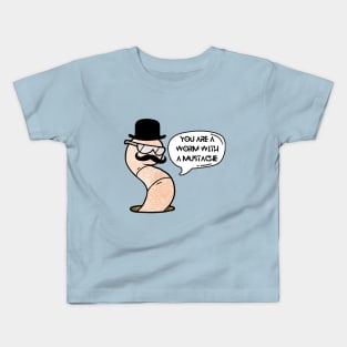 You're a Worm with a Mustache Kids T-Shirt